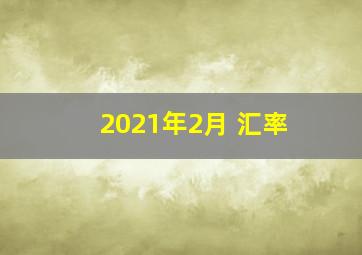 2021年2月 汇率